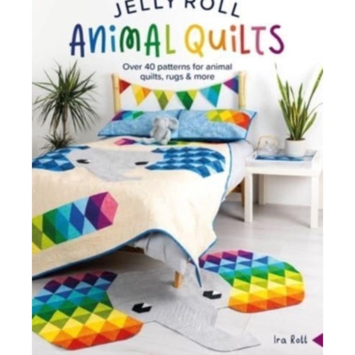 Jelly Roll Animal Quilts: Over 40 Patterns For Animal Quilts, Rugs And More - Ira Rott