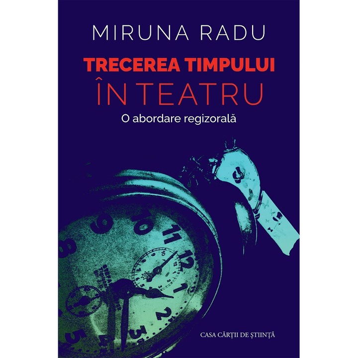Trecerea Timpului In Teatru. O Abordare Regizorala - Miruna Radu