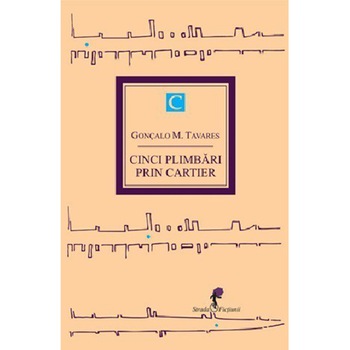 Cinci plimbari prin cartier Vol.1 - Goncalo M. Tavares Cinci plimbari prin cartier Vol.1 - Goncalo M. Tavares