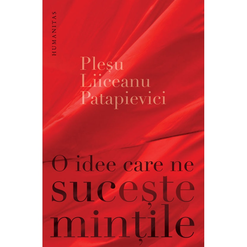 O idee care ne suceste mintile - Gabriel Liiceanu, Horia-Roman Patapievici, Andrei Plesu