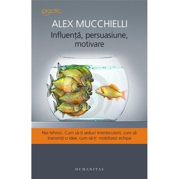 Influenta, persuasiune, motivare - Alex Mucchielli Influenta, persuasiune, motivare - Alex Mucchielli