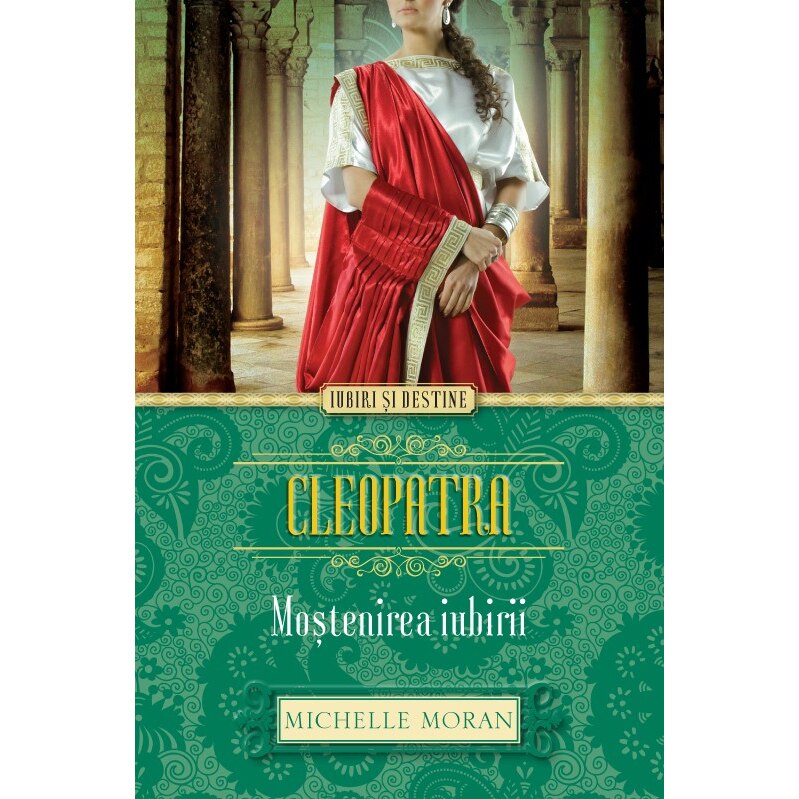 Cleopatra. Mostenirea iubirii - Michelle Moran