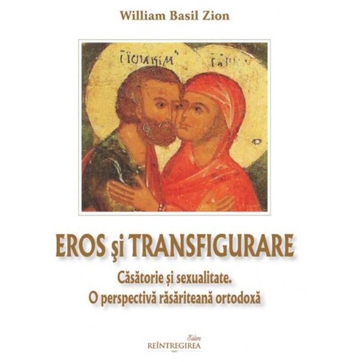 Eros si transfigurare. Casatorie si sexualitate. O perspectiva rasariteana ortodoxa, William Basil Zion