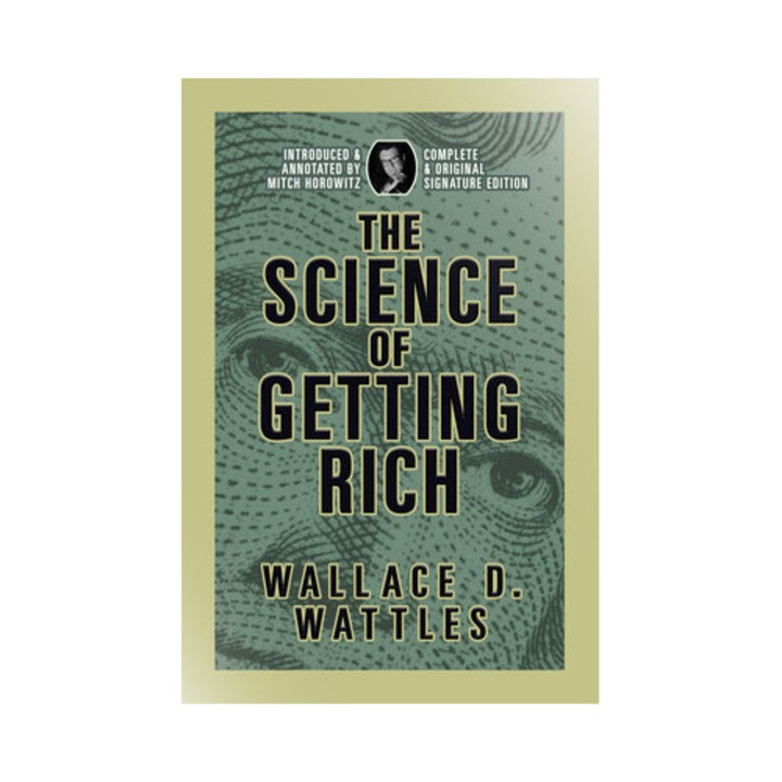 The Science Of Getting Rich: Complete And Original Signature Edition - Wallace D. Wattles