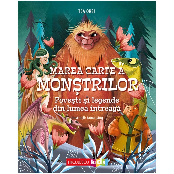 Marea carte a monstrilor. Povesti si mituri din lumea intreaga, Tea Orsi, Anna Lang