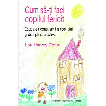 Cum sa-ti faci copilul fericit - Lou Harvey-Zahra Cum sa-ti faci copilul fericit - Lou Harvey-Zahra