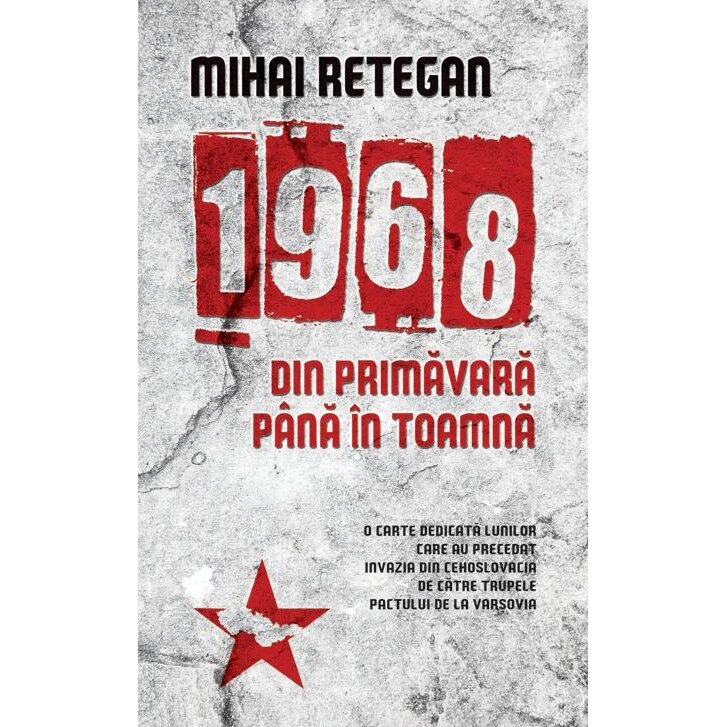 1968 din primavara pana in toamna - Mihai Retegan