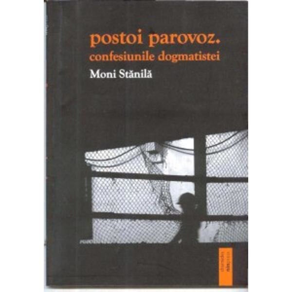 Postoi parovoz. confesiunile dogmatistei - Moni Stanila