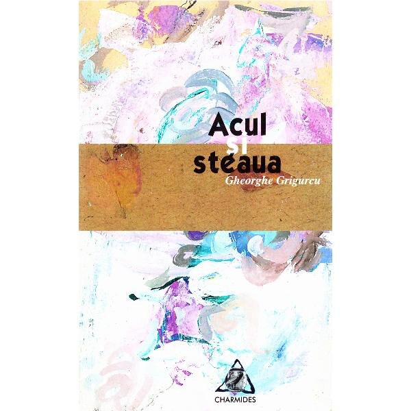 Acul si steaua - Gheorghe Grigurcu