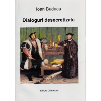Dialoguri desecretizate - Ioan Buduca Dialoguri desecretizate - Ioan Buduca