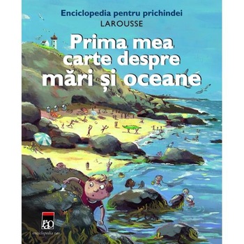 Prima mea carte despre mari si oceane - Enciclopedia pentru prichindei Prima mea carte despre mari si oceane - Enciclopedia pentru prichindei