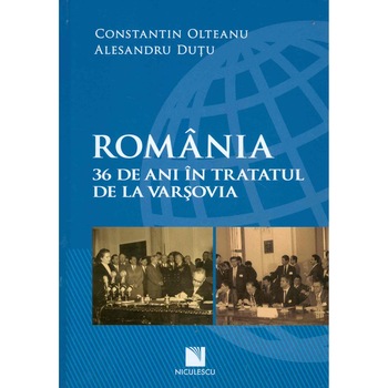 Romania. 36 De Ani In Tratatul De La Varsovia - Constantin Olteanu, Alesandru Dutu Romania. 36 De Ani In Tratatul De La Varsovia - Constantin Olteanu, Alesandru Dutu