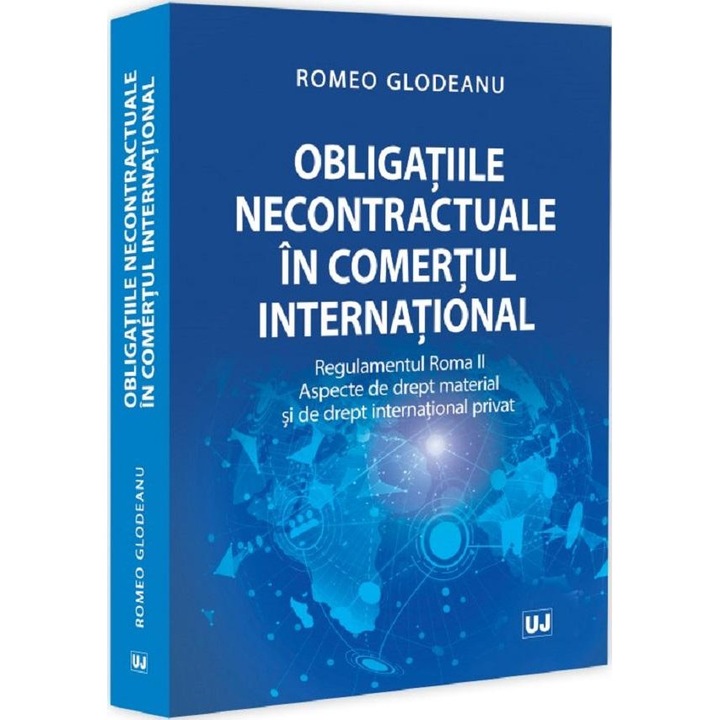 Obligatiile necontractuale in comertul international. Regulamentul Roma II. Aspecte de drept material si de drept international privat, Romeo Glodeanu