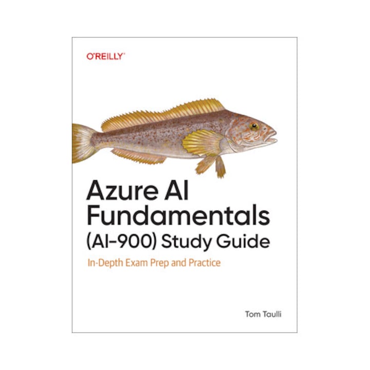 Azure Ai Fundamentals (ai-900) Study Guide: In-depth Exam Prep And Practice - Tom Taulli