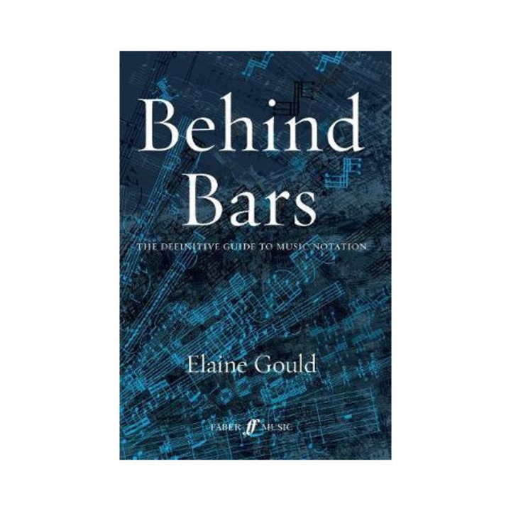 Behind Bars: The Definitive Guide To Music Notation - Elaine Gould