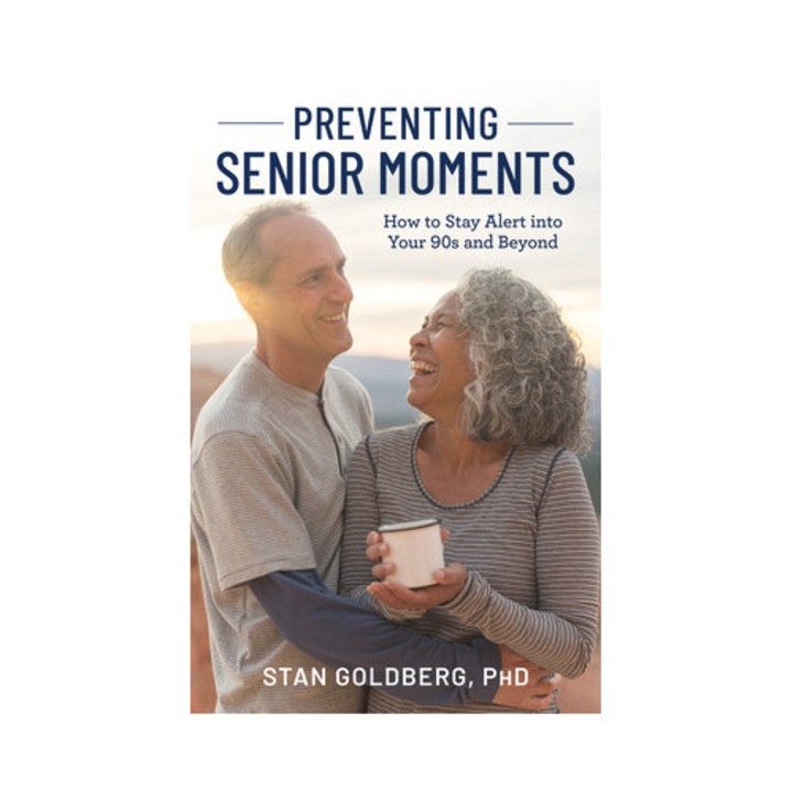 Preventing Senior Moments: How To Stay Alert Into Your 90s And Beyond - Stan Goldberg