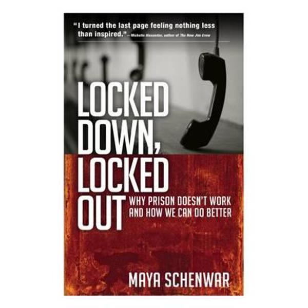 Locked Down, Locked Out: Why Prison Doesn't Work and How We