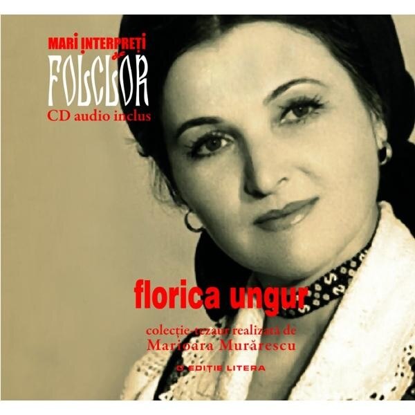 Mari interpreti de folclor. Florica Ungur. Vol. 6