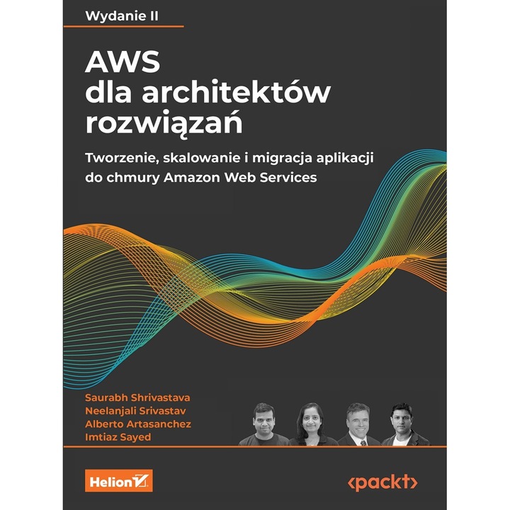 AWS DLA ARCHITEKTÓW ROZWIĄZAŃ. TWORZENIE, SKALOWANIE I MIGRACJA APLIKACJI DO CHMURY AMAZON WEB SERVICES, Helion, 2024