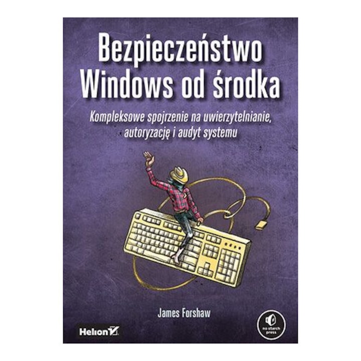 Bezpieczeństwo Windows od środka. Kompleksowe spojrzenie na uwierzytelnianie, autoryzację i audyt systemu