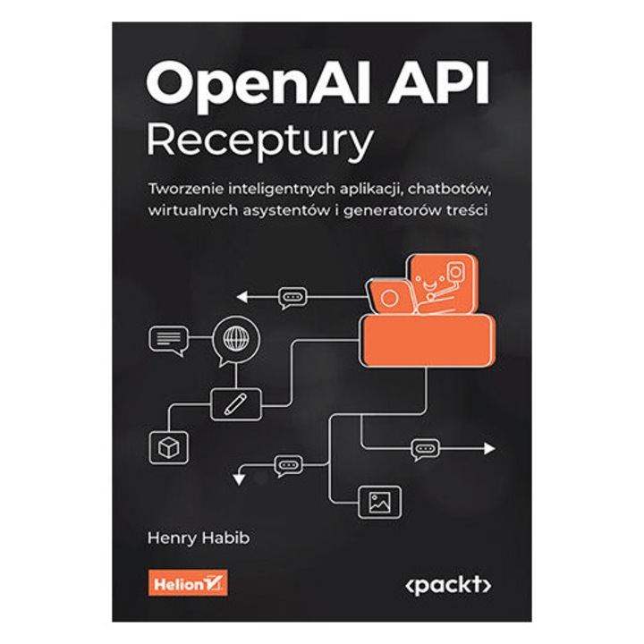 OpenAI API. Receptury. Tworzenie inteligentnych aplikacji, chatbotów, wirtualnych asystentów i generatorów treści