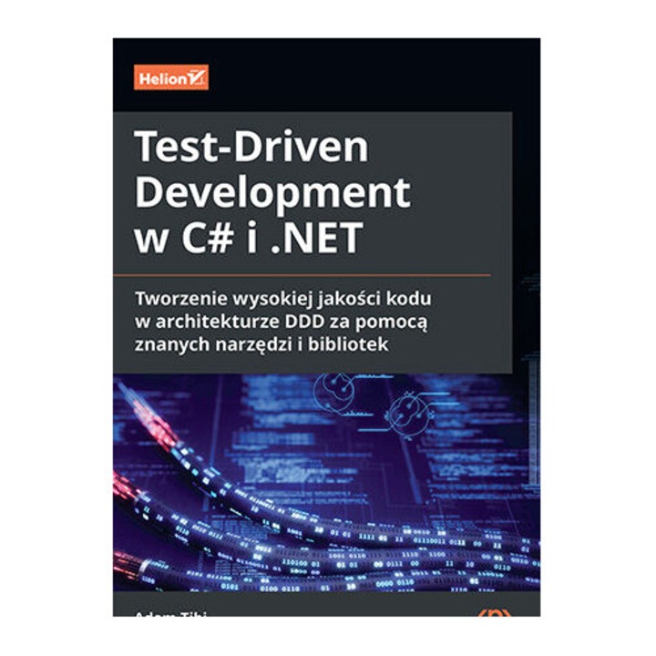 Test-Driven Development w C# i .NET. Tworzenie wysokiej jakości kodu w architekturze DDD za pomocą znanych narzędzi i bibliotek