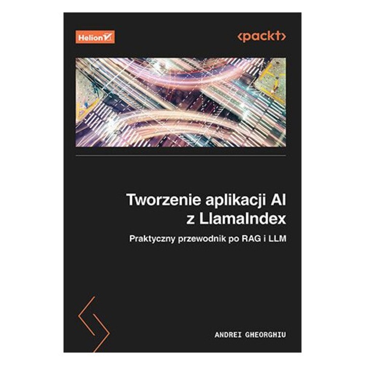 Tworzenie aplikacji AI z LlamaIndex. Praktyczny przewodnik po RAG i LLM, Helion, Andrei Gheorghiu