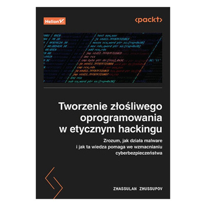 Tworzenie złośliwego oprogramowania w etycznym hackingu.: Zrozum, jak działa malware i jak ta wiedza pomaga we wzmacnianiu cyberbezpieczeństwa, Helion