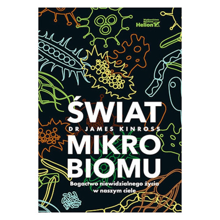 Świat mikrobiomu. Bogactwo niewidzialnego życia w naszym ciele, Dr. James Kinross, 2023