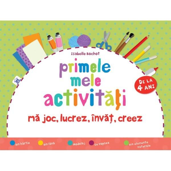 Primele mele activitati. Ma joc, lucrez, invat, creez 4 Ani+ - Isabelle Bochot