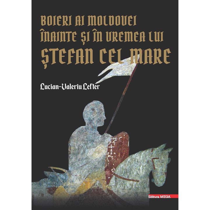 Boieri ai Moldovei inainte si in vremea Stefan cel Mare, Lucian Valeriu Lefter
