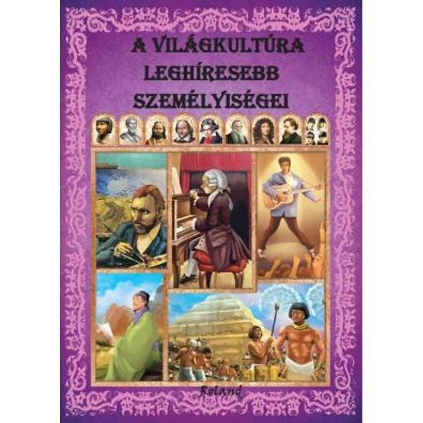 Personalitati Care Au Marcat Cultura Lumii (A Vilagkultura Leghiresebb Szemelyisegei)
