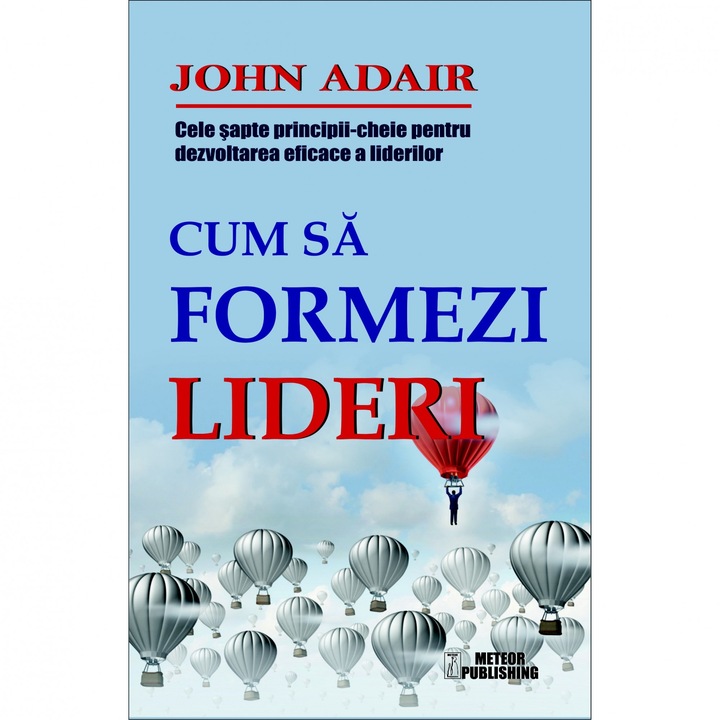 Cum sa formezi lideri - John Adair
