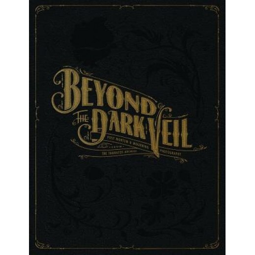 Beyond the Dark Veil: Post Mortem & Mourning Photography from the Thanatos Archive, Jack Mord (Author)