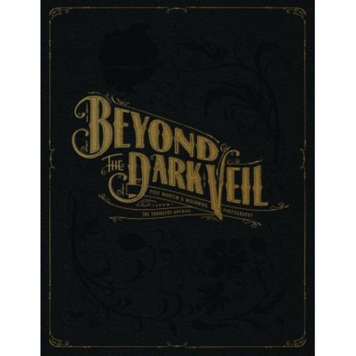 Beyond the Dark Veil: Post Mortem & Mourning Photography from the Thanatos Archive, Jack Mord (Author)
