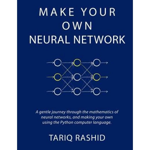 Make Your Own Neural Network, Tariq Rashid (Author)