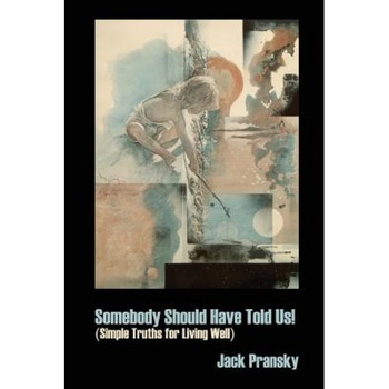 Somebody Should Have Told Us!: Simple Truths for Living Well, Jack Pransky (Author) Somebody Should Have Told Us!: Simple Truths for Living Well, Jack Pransky (Author)