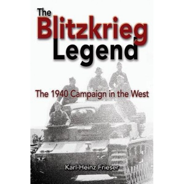 The Blitzkrieg Legend: The 1940 Campaign in the West, Karl-Heinz Frieser (Author)