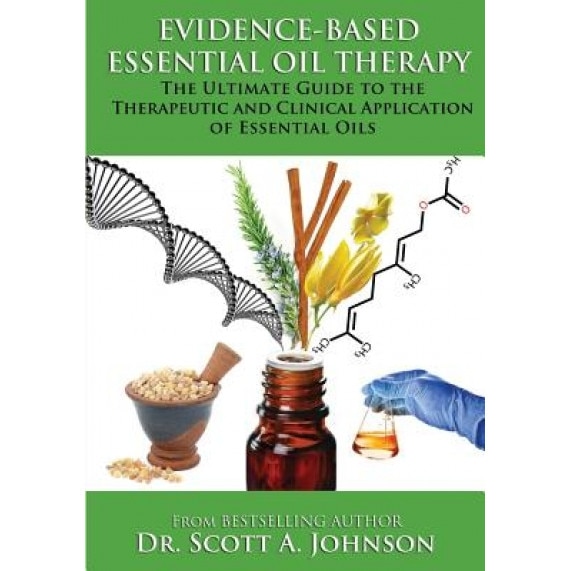 Evidence-Based Essential Oil Therapy: The Ultimate Guide to the Therapeutic and Clinical Application of Essential Oils, Dr Scott a. Johnson (Author)