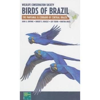 Wildlife Conservation Society Birds of Brazil: The Pantanal & Cerrado of Central Brazil, John A. Gwynne, Guy Tudor, Robert S. Ridgely Wildlife Conservation Society Birds of Brazil: The Pantanal & Cerrado of Central Brazil, John A. Gwynne, Guy Tudor, Robert S. Ridgely