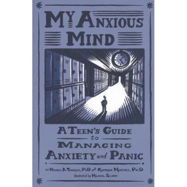 My Anxious Mind: A Teen's Guide to Managing Anxiety and Panic, Michael A. Tompkins, Katherine A. Martinez
