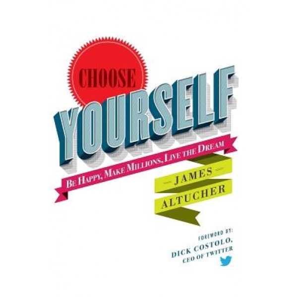 Choose Yourself!, James Altucher (Author)