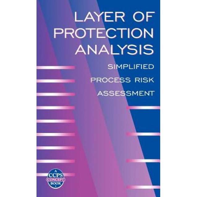 Layer of Protection Analysis: Simplified Process Risk Assessment, Center for Chemical Process Safety (CCPS (Author)