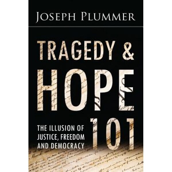 Tragedy and Hope 101: The Illusion of Justice, Freedom, and Democracy, Joseph Plummer (Author)
