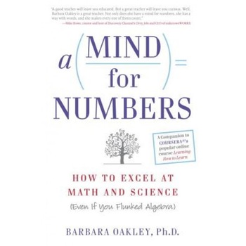 A Mind for Numbers: How to Excel at Math and Science (Even If You Flunked Algebra), Barbara Oakley (Author) A Mind for Numbers: How to Excel at Math and Science (Even If You Flunked Algebra), Barbara Oakley (Author)