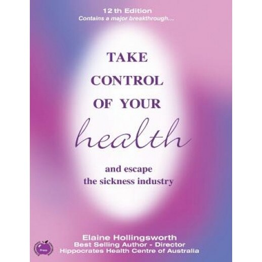 Take Control of Your Health and Escape the Sickness Industry: 13th Edition, Elaine Hollingsworth (Author)