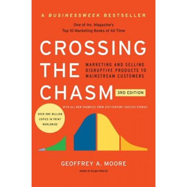 Crossing the Chasm, 3rd Edition: Marketing and Selling Disruptive Products to Mainstream Customers - Geoffrey A. Moore (Author)