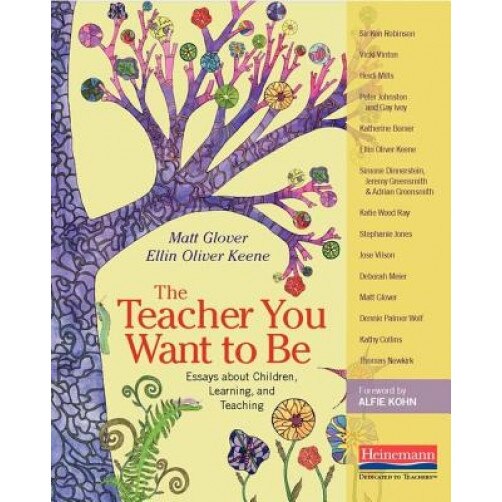 The Teacher You Want to Be: Essays about Children, Learning, and Teaching, Matt Glover (Editor)