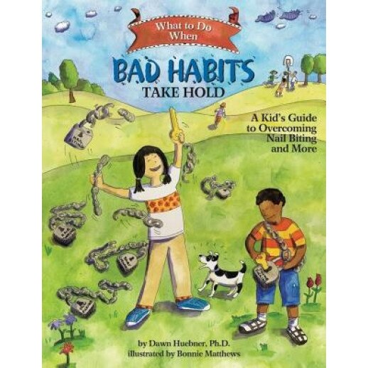 What to Do When Bad Habits Take Hold: A Kid's Guide to Overcoming Nail Biting and More - Dawn Huebner
