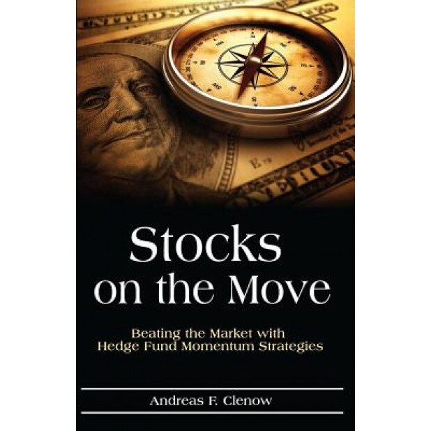 Stocks on the Move: Beating the Market with Hedge Fund Momentum Strategies - Andreas F. Clenow (Author)